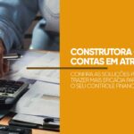 Controle financeiro das construtoras para evitar contas em atraso