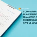 Como fazer um planejamento financeiro da construção civil de sucesso?