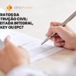 Contratos da construção civil: empreitada integral, turn key ou EPC?