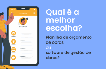 Qual é a melhor escolha: Planilha de orçamento de obras ou software de gestão de obras?
