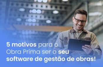 5 motivos para o Obra Prima ser o seu software de gestão de obras