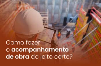 Como fazer o acompanhamento de obra do jeito certo?