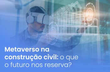 Metaverso na construção civil: o que o futuro reserva?