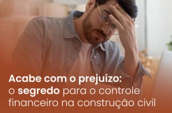 Acabe com o prejuízo: o segredo para controle financeiro na construção civil