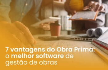 7 vantagens do Obra Prima: o melhor software de gestão de obras