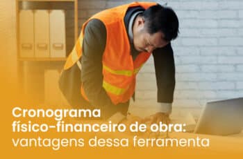 Cronograma físico-financeiro de obra: vantagens dessa ferramenta