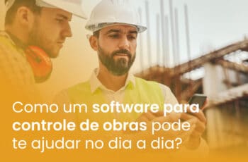 Como um software para controle de obras pode te ajudar no dia a dia?