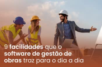 9 facilidades que o software de gestão de obras traz para o dia a dia
