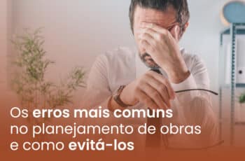 Os erros mais comuns no planejamento de obras e como evitá-los
