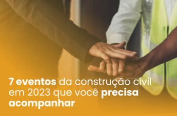 7 eventos da construção civil em 2023 que você precisa acompanhar