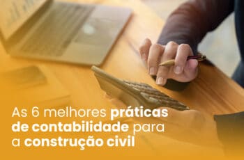 As 6 melhores práticas de contabilidade para a construção civil