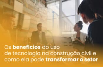 Os benefícios do uso de tecnologia na construção civil e como ela pode transformar o setor