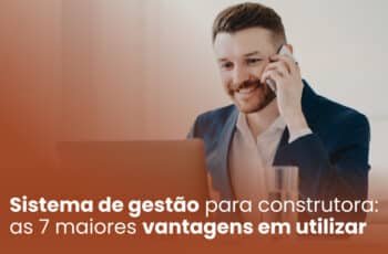 Sistema de gestão para construtora: as 7 maiores vantagens em utilizar