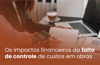 Os impactos financeiros da falta de controle de custos em obras