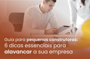 Guia para pequenas construtoras: 6 dicas essenciais para alavancar a sua empresa