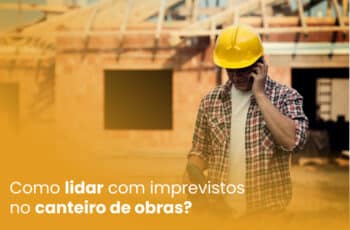 Descubra estratégias eficazes para lidar com imprevistos no canteiro de obras e manter seu projeto no caminho certo!