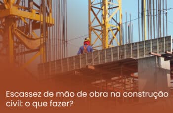 Escassez de mão de obra na construção civil: o que fazer?
