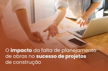 O impacto da falta de planejamento de obras no sucesso de projetos de construção