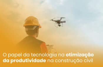 O papel da tecnologia na otimização da produtividade na construção civil